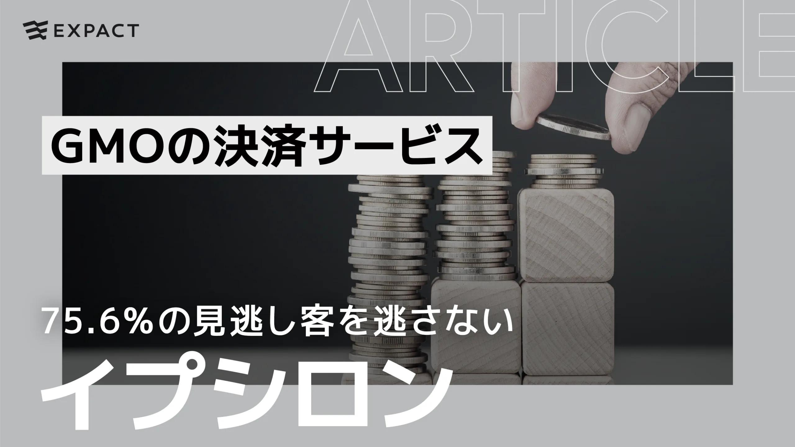 GMOイプシロン決済で75.6％の見逃し客を逃さない！ | EXPACT ｜スタートアップ支援｜新たな挑戦に、旗を掲げよう。｜Seed  Impacts, Harvest Changes.｜