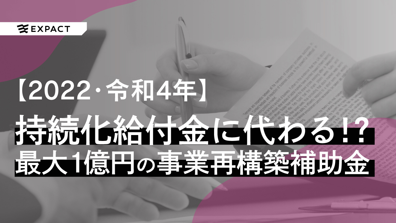 22 令和4年 新規事業やdx グリーン投資を後押しする事業再構築補助金 最大1億円 Expact