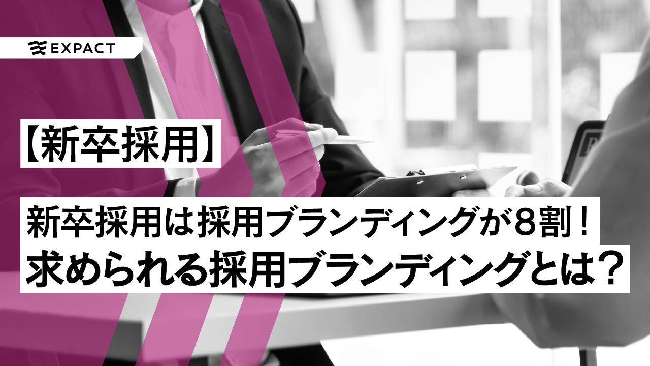 新卒採用は、採用ブランディングが8割!今求められる採用ブランディングとは?