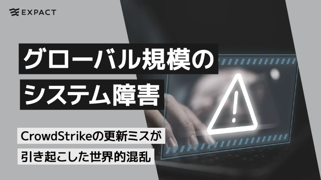グローバル規模のシステム障害：CrowdStrikeの更新ミスが引き起こした世界的混乱