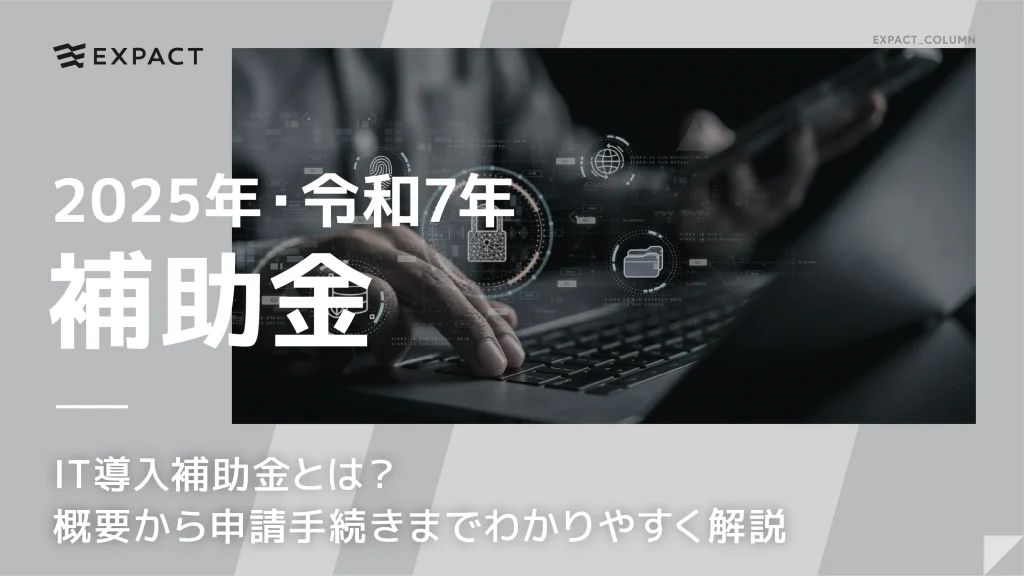 【2025年・令和7年】IT導入補助金とは？概要から申請手続きまでわかりやすく解説