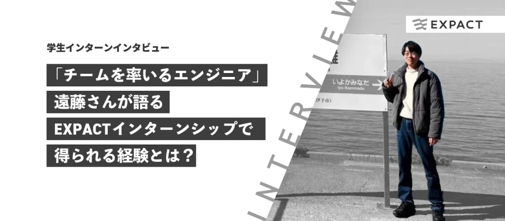 【学生インターンインタビュー】「チームを率いるエンジニア！」遠藤さんの語るEXPACTインターンシップで得られる経験とは？