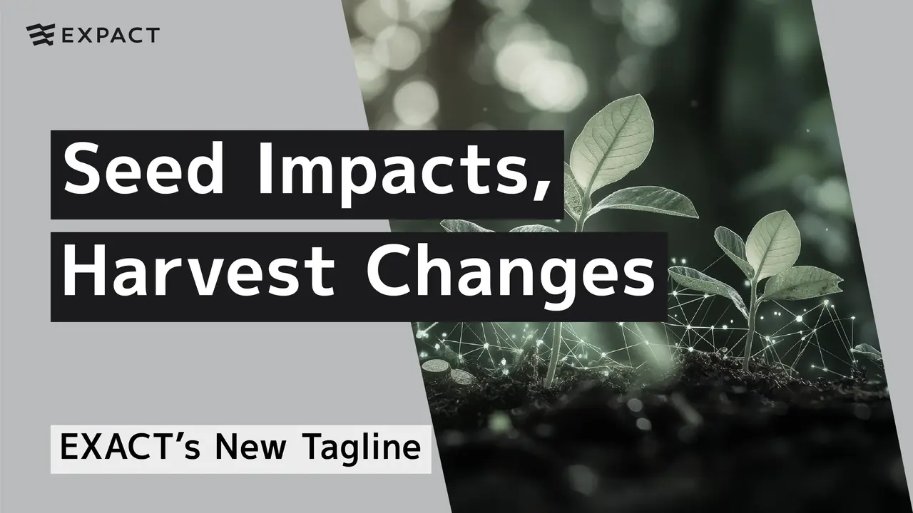 Seed Impacts, Harvest Changes｜EXACT’s New Tagline