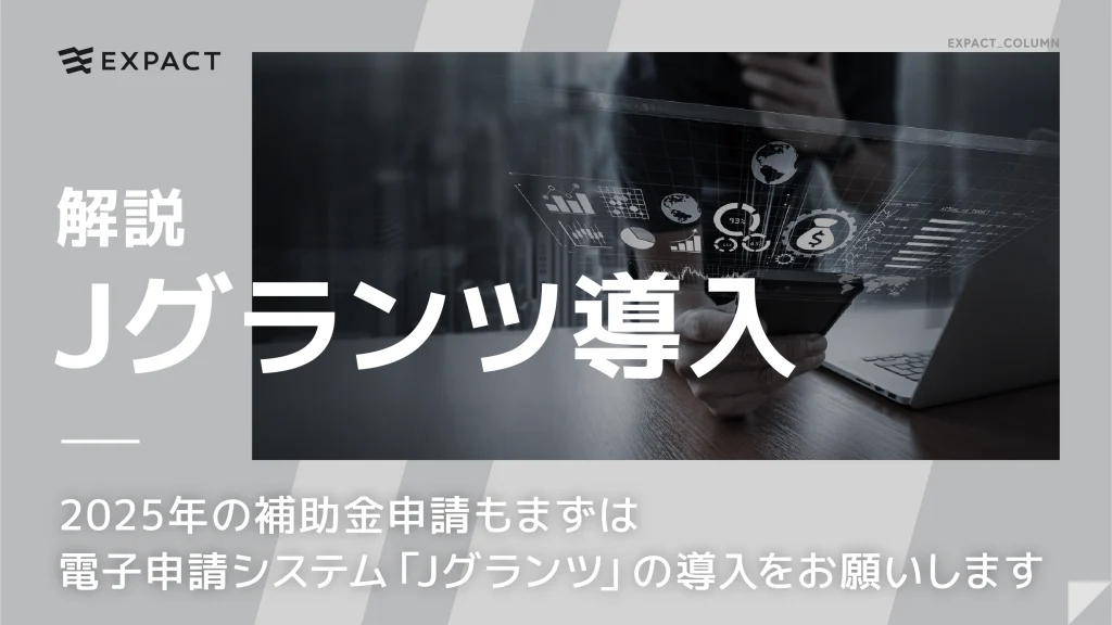 【GビズID解説】2025年の補助金申請もまずは電子申請システム「Jグランツ」の導入をお願いします