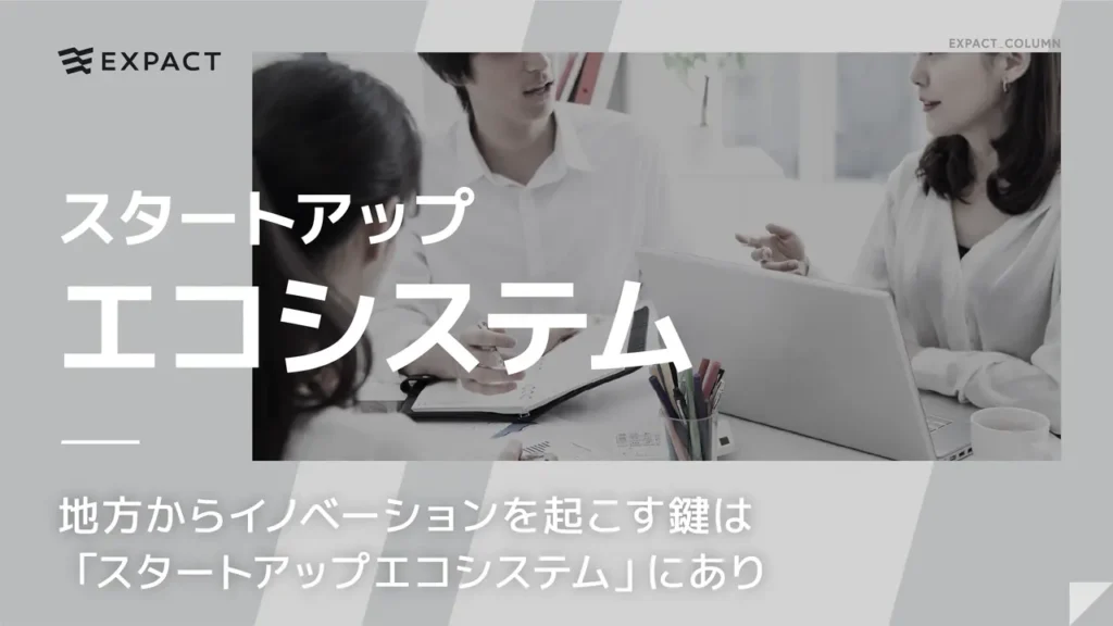 地方からイノベーションを起こす鍵は「スタートアップエコシステム」にあり
