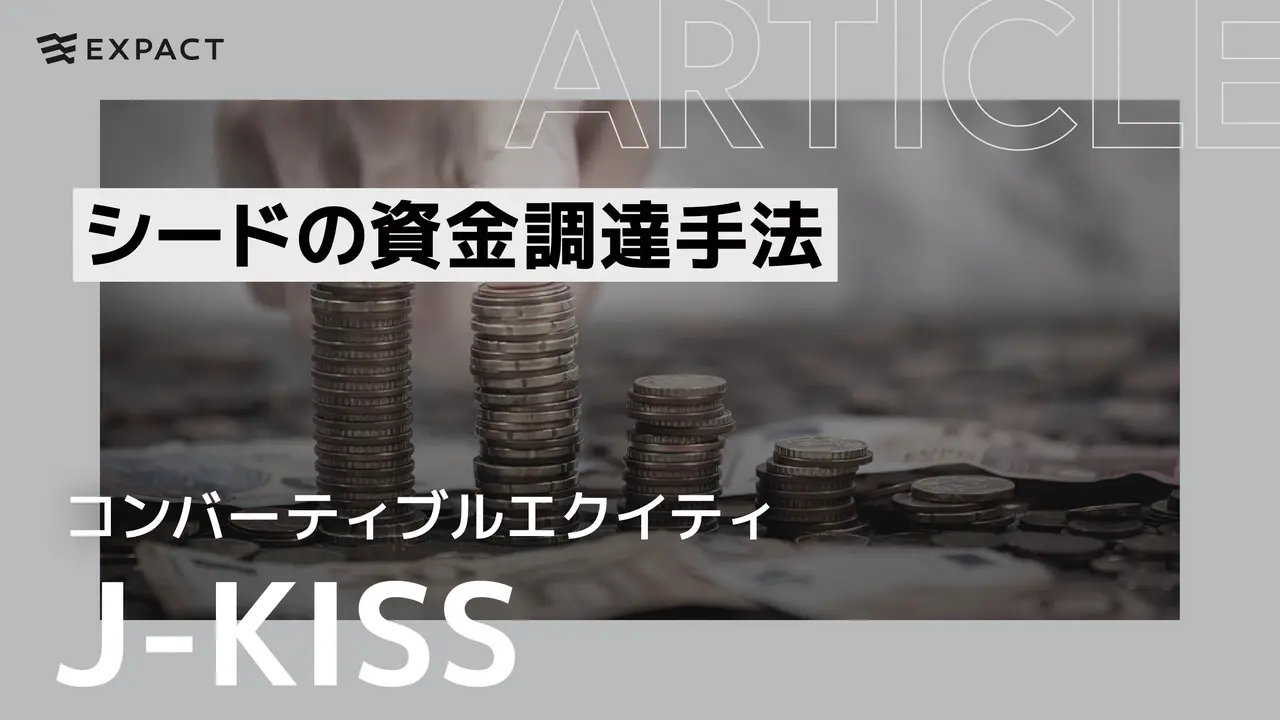 シードの資金調達手法 J-KISS (日本版 Keep It Simple Security,コンバーティブルエクイティ)とは？