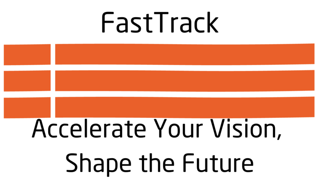 Fast Track – Accelerate Your Vision, Shape the Future